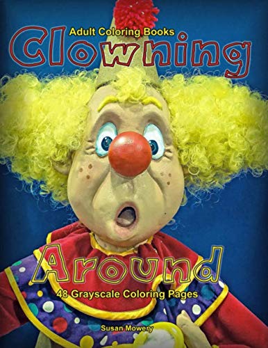 Adult Coloring Books Clowning Around: Life Escapes Adult Coloring Books 48 grayscale coloring pages of silly, funny, cute clowns by Susan Mowery
