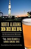 North Alabama Beer: An Intoxicating History by 