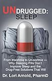Undrugged: Sleep: From Insomnia to Un-Somnia -- Why Sleeping Pills Don'T Improve Sleep and the Drug- by Dr. Lori Arnold PharmD