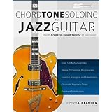 Chord Tone Soloing for Jazz Guitar: Master Arpeggio Soloing for Jazz Guitar