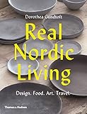 Real Nordic Living: Design, Food, Art, Travel by
