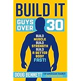 Build It: The Most Challenging and Effective Workout &amp; Diet Plans for Guys Over 30 (Boxing, Weight Training, Agility, Speed, Strength and Body Weight) ... workouts. (Fitaction Reboot Series Book 3)