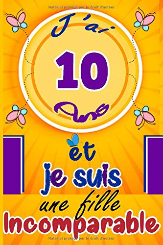 J Ai 10 Ans Et Je Suis Une Fille Incomparable Citation Positive Carnet De Notes Et De Dessin Cadeau Fille 10 Ans Meilleur Cadeau D Anniversaire Pour Ecrire Et Dessiner