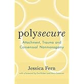 Polysecure: Attachment, Trauma and Consensual Nonmonogamy