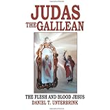 Judas the Galilean: The Flesh and Blood Jesus