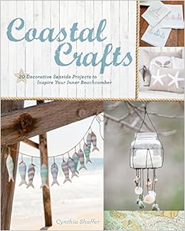 Coastal Crafts: Decorative Seaside Projects to Inspire Your Inner Beachcomber, by Cynthia Shaffer