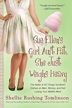 Sue Ellen's Girl Ain't Fat, She Just Weighs Heavy: The Belle of All Things Southern Dishes on Men, Money, and Not Losing Your Midlife Mind