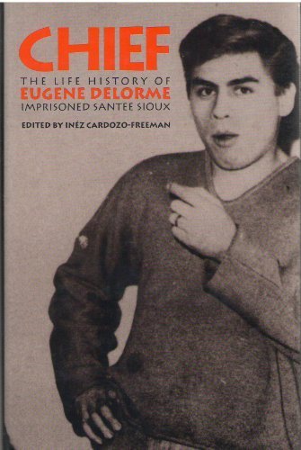 Chief: The Life History of Eugene Delorme, Imprisoned Santee Sioux (American Indian Lives) by Inez Cardozo-Freeman