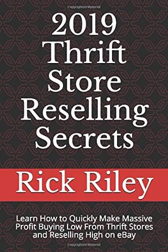 2019 Thrift Store Reselling Secrets: Learn How to Quickly Make Massive Profit Buying Low From Thrift Stores and Reselling High on eBay (How to sell on eBay Book 1)