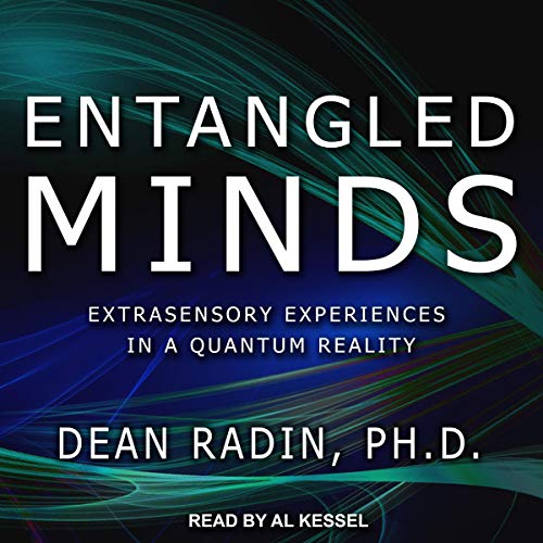 Entangled Minds: Extrasensory Experiences in a Quantum Reality by Dean Radin PhD