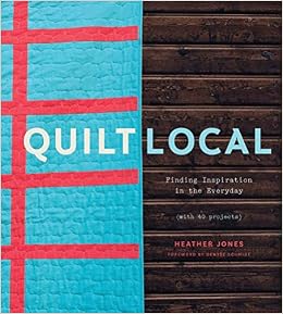 Quilt Local: Finding Inspiration In The Everyday (With 40 Projects) (9781617691768)