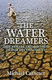 Front cover for the book The water dreamers : the remarkable history of our dry continent by Michael Cathcart