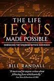 The Life Jesus Made Possible: Embracing the Kingdom within our reach! by Dr. Bill Randall