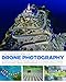 The Handbook of Drone Photography: A Complete Guide to the New Art of Do-It-Yourself Aerial Photography