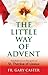 The Little Way of Advent: Meditations in the Spirit of St. Thérèse of Lisieux by Fr. Gary Caster