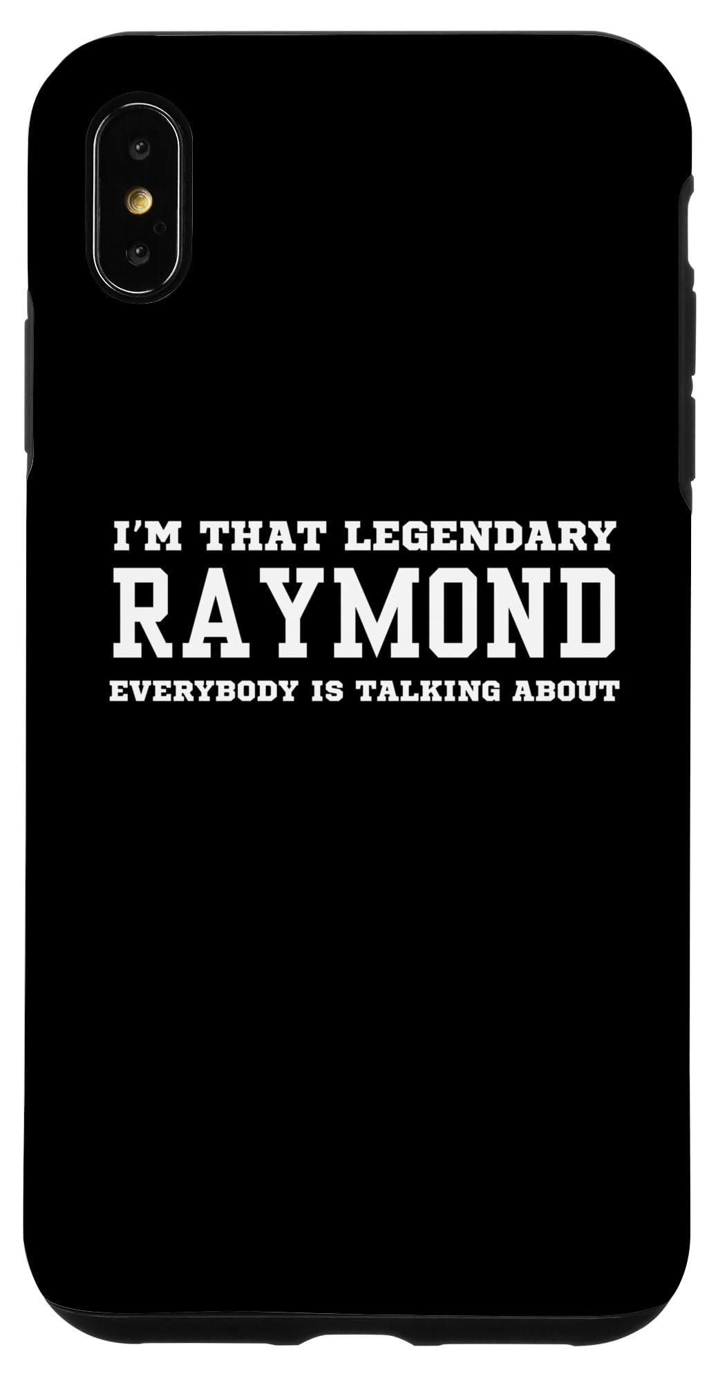 iPhone XS Max I'm That Legendary Raymond Everybody Is Talking About Case