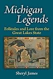 Michigan Legends: Folktales and Lore from the Great Lakes State by Sheryl James
