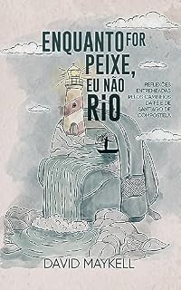 Livro Enquanto for peixe, eu não Rio: Reflexões entremeadas pelos Caminhos da Fé e de Santiago de Compostela