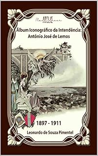 Livro Álbum Iconográfico da Intendência: Antônio José de Lemos - 1897-1911