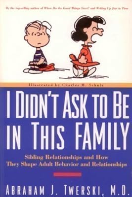 I Didn T Ask To Be In This Family Sibling Relationships And How They Shape Adult Behavior And Dependencies Twerski Abraham J Schulz Charles M Amazon Com Books
