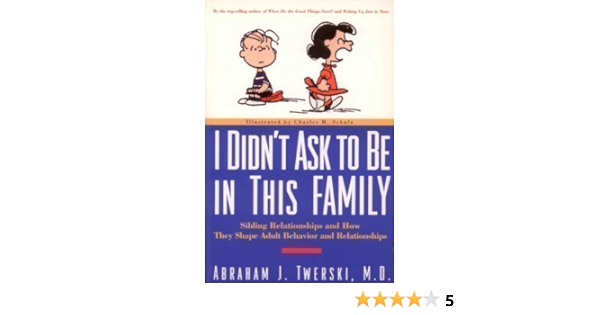 I Didn T Ask To Be In This Family Sibling Relationships And How They Shape Adult Behavior And Dependencies Twerski Abraham J Schulz Charles M Amazon Com Books