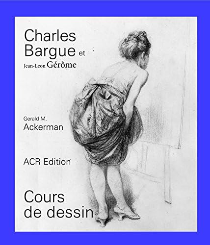 Charles Bargue et Jean-Léon Gérôme: Cours de dessin (French Edition)
