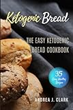 Ketogenic Bread: 35 Low-Carb Keto Bread, Buns, Bagels, Muffins, Waffles, Pizza Crusts, Crackers & Br Ketogenic Bread: 35 Low-Carb Keto Bread, Buns, Bagels, Muffins, Waffles, Pizza Crusts, Crackers & Br