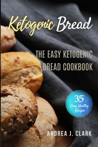 Ketogenic Bread: 35 Low-Carb Keto Bread, Buns, Bagels, Muffins, Waffles, Pizza Crusts, Crackers & Br Ketogenic Bread: 35 Low-Carb Keto Bread, Buns, Bagels, Muffins, Waffles, Pizza Crusts, Crackers & Br