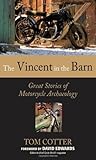 The Vincent in the Barn: Great Stories of Motorcycle Archaeology by Tom Cotter (Sep 14 2009) The Vincent in the Barn: Great Stories of Motorcycle Archaeology by Tom Cotter (Sep 14 2009)
