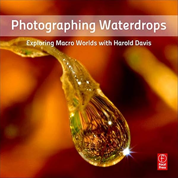 Photographing Waterdrops Exploring Macro Worlds With Harold Davis Davis Harold 9780240820729 Amazon Com Books