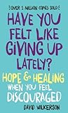 Have You Felt Like Giving Up Lately?: Hope & Healing When You Feel Discouraged by 