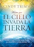 Hasta que el cielo invada la tierra: Principios poderosos para la oración intercesora (Spanish Edition)