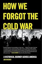 How We Forgot the Cold War: A Historical Journey across America