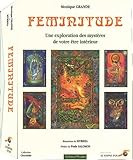 Féminitude : Une exploration des mystères de votre être intérieur by