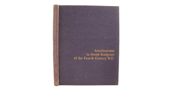 Anticlassicism In Greek Sculpture Of The Fourth Century Bc - 