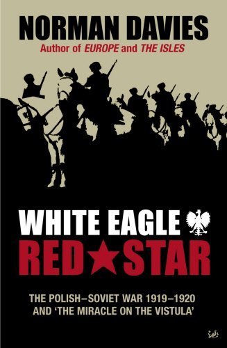 White Eagle, Red Star: The Polish-Soviet War 1919-1920 and The Miracle on the Vistula