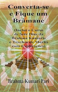 Livro Converta-se e Fique um Brâmane: Inclui o Curso de Sete Dias da Brahma Kumaris e Trechos de Murlis com Explicações