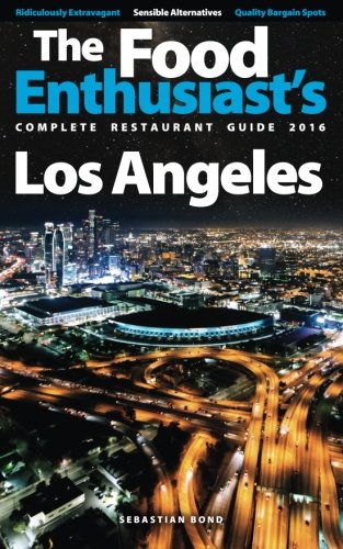 Download Los Angeles - 2016 (The Food Enthusiast's Complete Restaurant Guide) Download Los Angeles - 2016 (The Food Enthusiast's Complete Restaurant Guide)