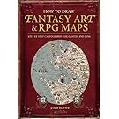 How to Draw Fantasy Art and RPG Maps: Step by Step Cartography for Gamers and Fans