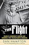 The Flight: Charles Lindbergh's Daring and Immortal 1927 Transatlantic Crossing