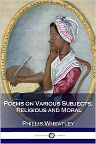 Poems on Various Subjects, Religious and Moral: Phillis Wheatley
