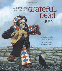 The Complete Annotated Grateful Dead Lyrics The Collected Lyrics