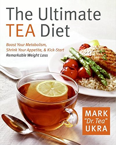 The Ultimate Tea Diet: How Tea Can Boost Your Metabolism, Shrink Your Appetite, and Kick-Start Remar by Mark Ukra, Sharyn Kolberg