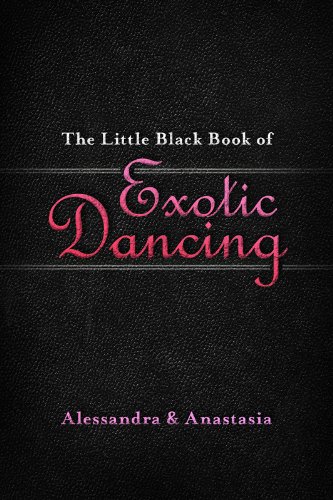 The Little Black Book of Exotic Dancing: The Secrets to Becoming a Sexy, Stylish, and Successful Exotic Entertainer