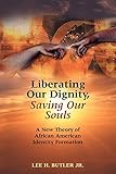 Liberating Our Dignity, Saving Our Souls by Dr. Lee H. Butler