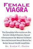 Female Viagra: The Complete Information on the Female Libido Enhancer, Sexual Enhancement for Women to Boost Sex and Increase Sexual Desire for Better Sexual Health condition.