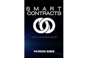 Smart Contracts: What Is A Smart Contract? Complete Guide To Tech And Code That Is About To Transform The Economy-Blockchain, Web3.0, DApps, DAOs, DEFI, Crypto, IoTs, FinTech, Digital Assets Trading