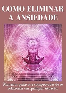 Livro COMO ELIMINAR A ANSIEDADE: DESCUBRA A SOLUÇÃO DO SEU PROBLEMA