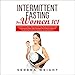 Intermittent Fasting for Women 101: Eat What You Want, Take Care of Your Body and Health with This Proven Guide That Combines the Effect on Fats of the Keto Diet and the Metabolic Autophagy Diet. by 