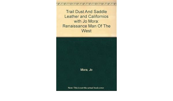 Trail Dust And Saddle Leather And Californios With Jo Mora - 